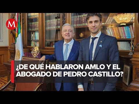 AMLO se reúne con abogado de Pedro Castillo, presidente depuesto de Perú