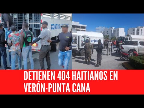 DETIENEN 404 HAITIANOS EN VERÓN-PUNTA CANA