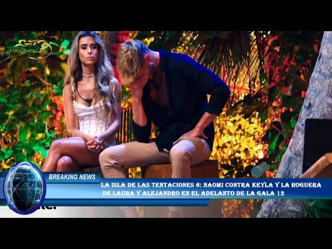 La isla de las tentaciones 6: Naomi contra Keyla y la hoguera  de Laura y Alejandro en el adelanto d