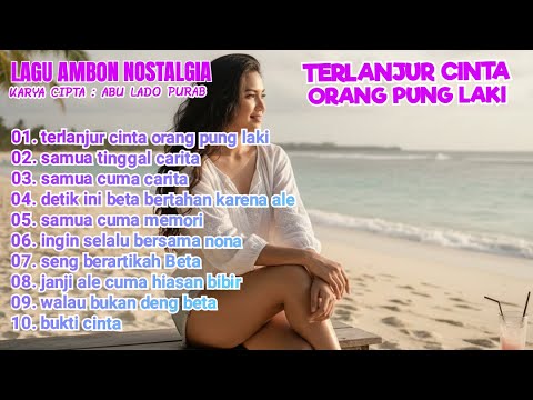 LAGU AMBON NOSTALGIA " KARYA CIPTA ABU LADO PURAB ' TERLANJUR CINTA ORANG PUNG LAKI KUMPULAN