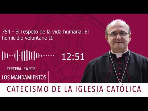 Catecismo 2268-2269. El respeto de la vida humana. El homicidio voluntario