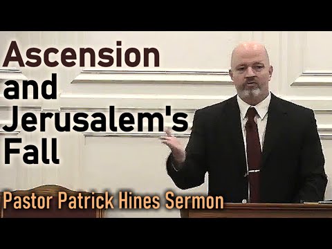 Ascension and Jerusalem's Fall - Pastor Patrick Hines Sermon (Luke 17:22-37; Matthew 24:1-34)