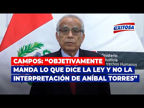 Campos: Objetivamente manda lo que dice la ley y no la interpretación de Aníbal Torres