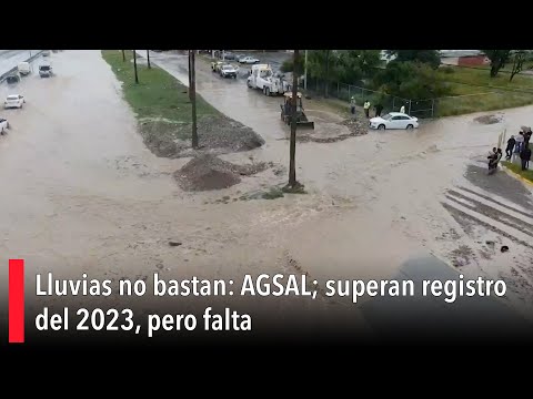 Lluvias no bastan: AGSAL; superan registro del 2023, pero falta