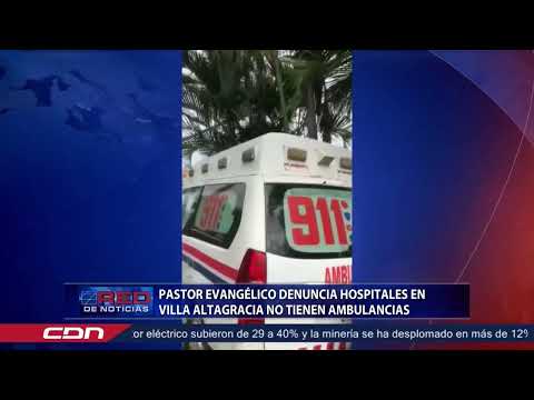 Pastor evangélico denuncia hospitales en Villa Altagracia no tienen ambulancias