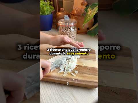 3 RICETTE DA PROPORRE DURANTE LO SVEZZAMENTO