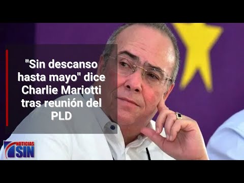 Sin descanso hasta mayo dice Charlie Mariotti tras reunión del PLD