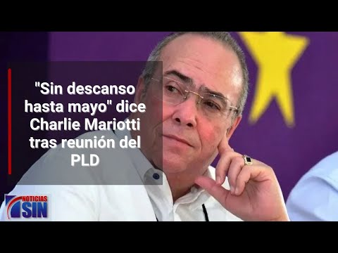 "Sin descanso hasta mayo" dice Charlie Mariotti tras reunión del PLD