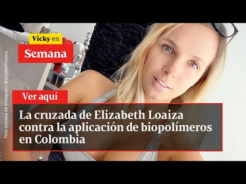 La cruzada de Elizabeth Loaiza contra la aplicación de biopolímeros en Colombia | Vicky en Semana