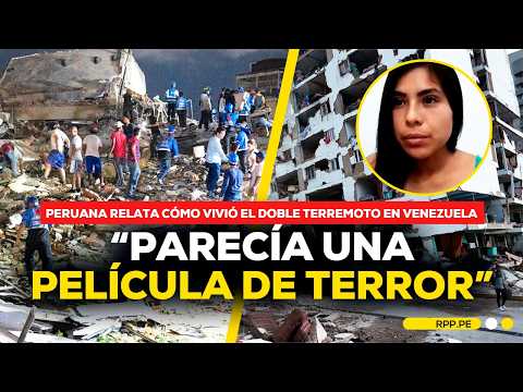 🚨 Peruana cuenta cómo vivió el doble terremoto en Venezuela y la crisis que dejó el desastre