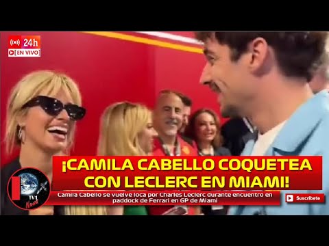 Camila Cabello se vuelve loca por Leclerc durante encuentro en paddock de Ferrari en GP de Miami