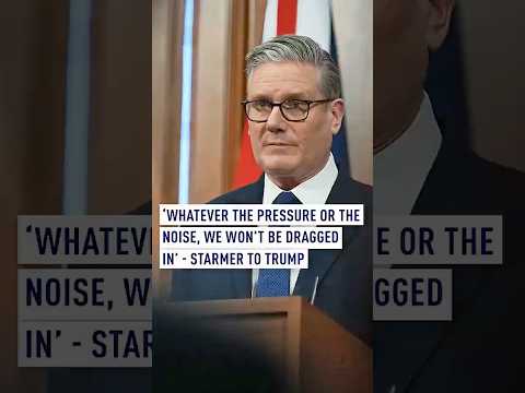 'Whatever the pressure or the noise, we won't be dragged in' - Starmer to Trump