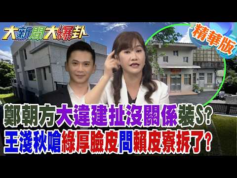 鄭朝方大違建扯沒關係裝S?王淺秋嗆綠厚臉皮問賴皮寮拆了?【#大新聞大爆卦】精華版7 @大新聞大爆卦HotNewsTalk​
