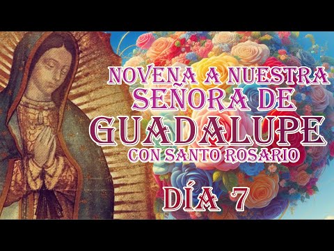 Novena a Nuestra Señora de Guadalupe con Rosario dia 7