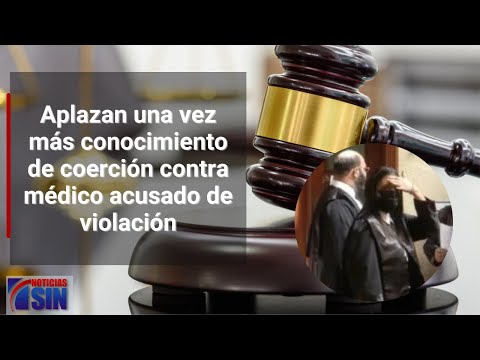 Aplazan una vez más conocimiento de coerción contra médico acusado de violación