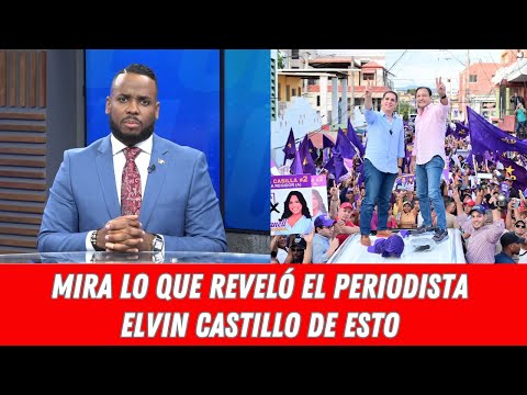 MIRA LO QUE REVELÓ EL PERIODISTA ELVIN CASTILLO DE ESTO