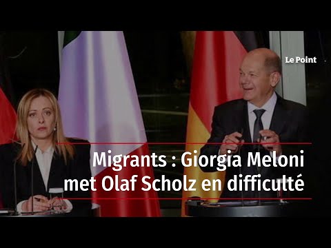 Migrants : Giorgia Meloni met Olaf Scholz en difficulté