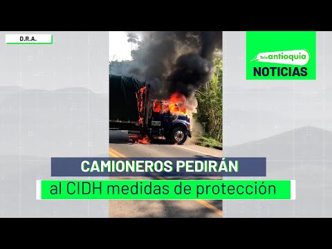 Camioneros pedirán al CIDH medidas de protección - Teleantioquia Noticias