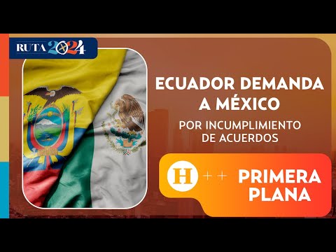Ecuador demanda a México | Primera Plana