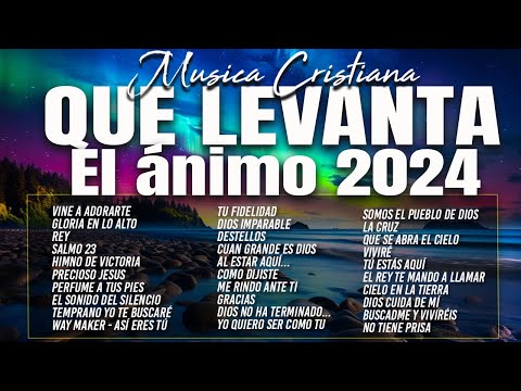 MÚSICA CRISTIANA QUE LEVANTA EL ÁNIMO 2024 - HERMOSAS ALABANZAS CRISTIANAS DE ADORACION 2024