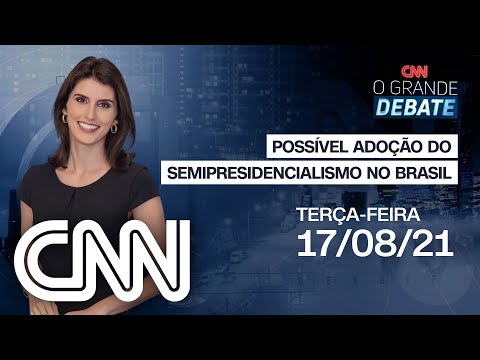 AO VIVO: POSSÍVEL ADOÇÃO DO SEMIPRESIDENCIALISMO NO BRASIL  | O GRANDE DEBATE  - 17/08/21