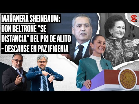 #MAÑANERA #Sheinbaum: #DonBeltrone “se distancia” del #PRI de #Alito - Descanse en paz #Ifigenia