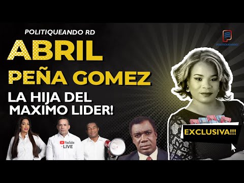 ABRIL PENA GOMEZ; REVELA LO QUE NUNCA SE DIJO SOBRE SU PADRE EN POLITIQUEANDO RD