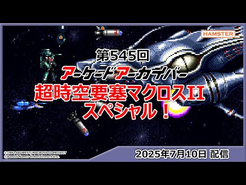 第545回 アーケードアーカイバー 超時空要塞マクロスIIスペシャル！