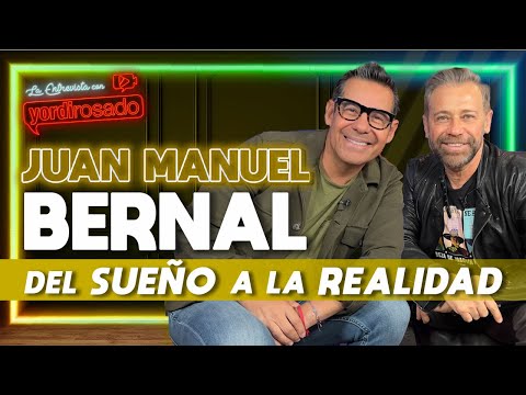 JUAN MANUEL BERNAL, del SUEÑO a la REALIDAD | La entrevista con Yordi Rosado