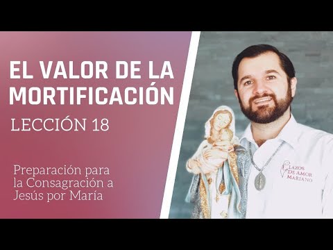 Lección 18:  El valor de la mortificación | Consagración a Jesús por María en 33 días