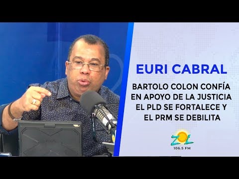 Euri Cabral: Bartolo Colon confía en apoyo de la justicia; El PLD se fortalece y el PRM se debilita