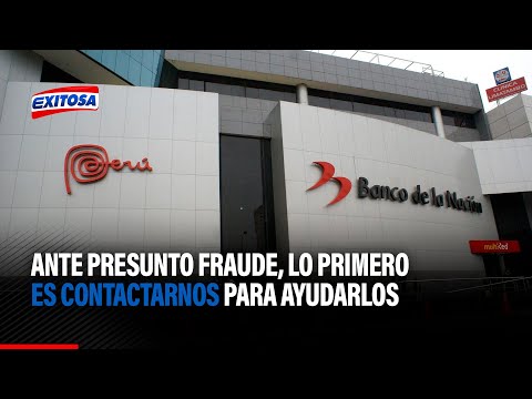 Banco de la Nación: Ante presunto fraude, lo primero es contactarnos para ayudarlos inmediatamente