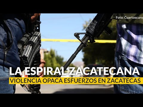 La violencia opaca esfuerzos en Zacatecas. Viene de atrás, pero consolidó estos años