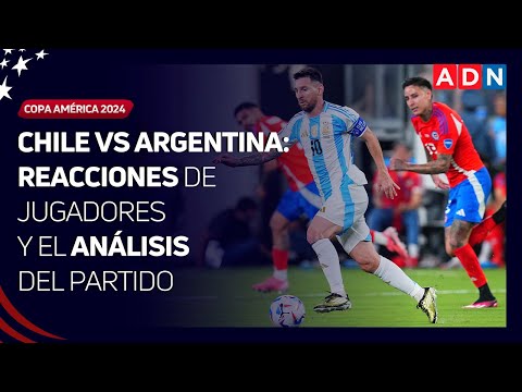 Chile vs Argentina: Reacciones de jugadores y el análisis del partido