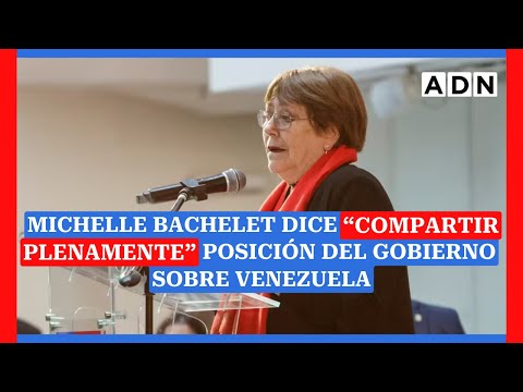 Michelle Bachelet dice “compartir plenamente” posición del Gobierno sobre Venezuela