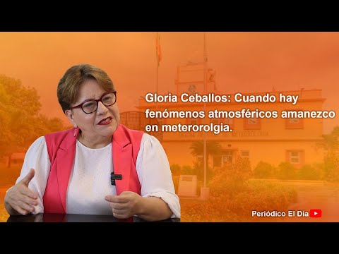 Gloria Ceballos: Cuando hay fenómenos atmosféricos amanezco en Meteorología