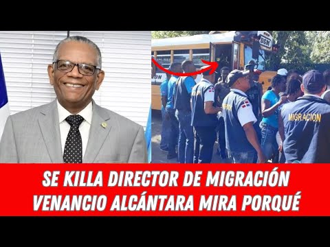 SE KILLA DIRECTOR DE MIGRACIÓN VENANCIO ALCÁNTARA MIRA PORQUÉ