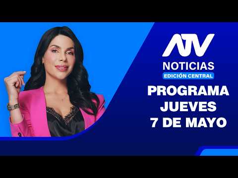 ATV Noticias Edición Central 💻 EN VIVO 📲 - JUEVES 7 de Mayo del 2026