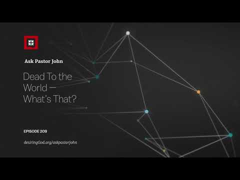 Dead To the World — What’s That? // Ask Pastor John