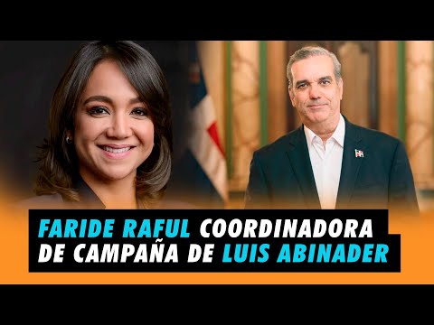Faride Raful escogida como coordinadora de campaña de Luis Abinader | Lo' Trendy