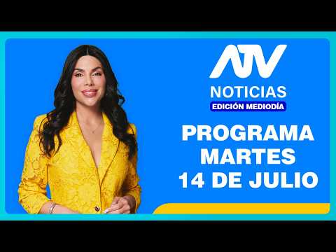 ATV Noticias Edición Mediodía: Programa del martes 14 de julio del 2026