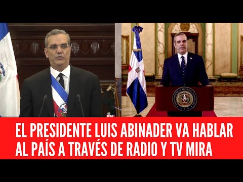 EL PRESIDENTE LUIS ABINADER VA HABLAR AL PAÍS A TRAVÉS DE RADIO Y TV MIRA