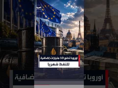 أوروبا تدفع 10 مليارات إضافية للنفط شهريًا