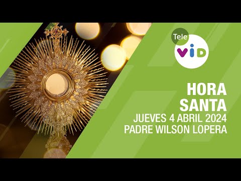 Hora Santa  Jueves 4 Abril 2024, Padre Wilson Lopera #TeleVID #HoraSanta