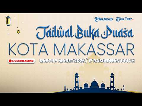 🔴 LIVE STREAMING | Jadwal Buka Puasa Kota Makassar, Sabtu 7 Maret 2026 / 17 Ramadhan 1447 H