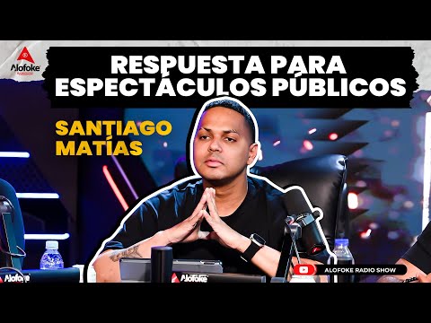 SANTIAGO MATIAS RESPUESTA PARA ESPECTACULOS PUBLICOS (ALOFOKE RADIO SHOW LIVE)