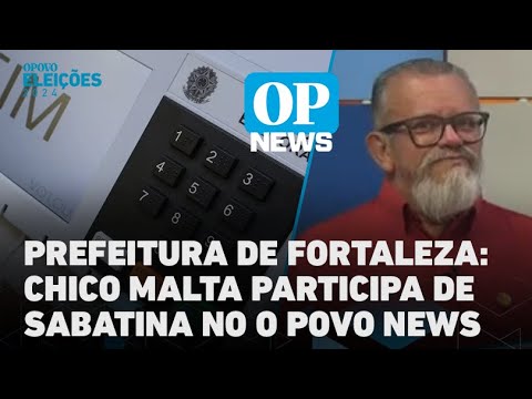 Prefeitura de Fortaleza: Chico Malta participa de Sabatina O POVO NEWS