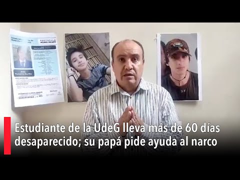 Aldo González, estudiante de la UdeG, lleva más de 60 días desaparecido; su papá pide ayuda al narco