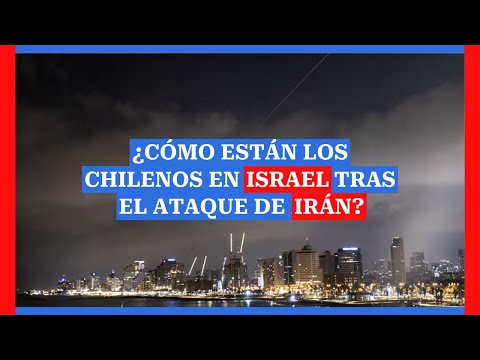 ¿Cómo están los chilenos en ISRAEL tras el ataque de IRÁN?