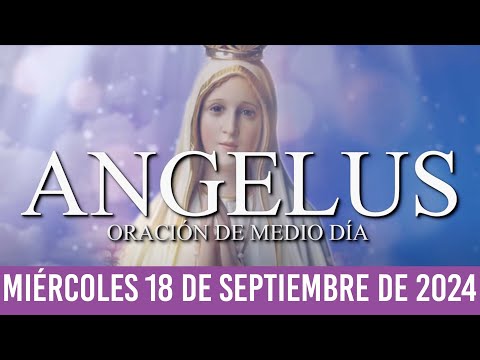 Ángelus de Hoy MIÉRCOLES 18 DE SEPTIEMBRE DE 2024 ORACIÓN DE MEDIODÍA